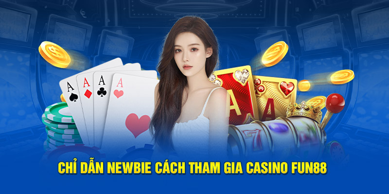 Chỉ dẫn newbie cách tham gia casino FUN88