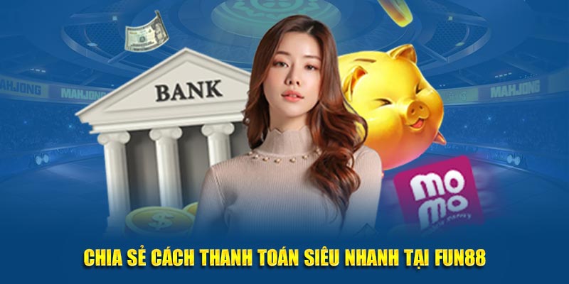 Chia sẻ cách thanh toán siêu nhanh tại Fun88