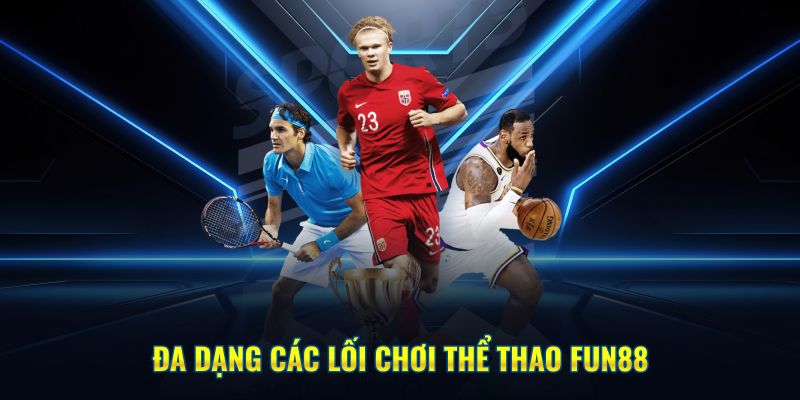 Đa dạng hình thức cược thể thao Fun88