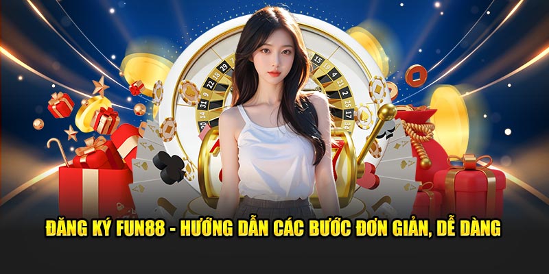 Cách đăng ký Fun88 đơn giản ai cũng làm được 