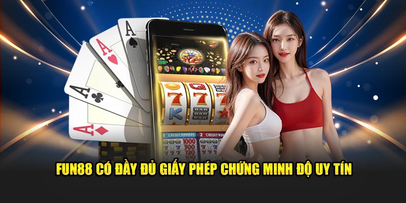 Fun88 có đầy đủ giấy phép chứng minh độ uy tín 