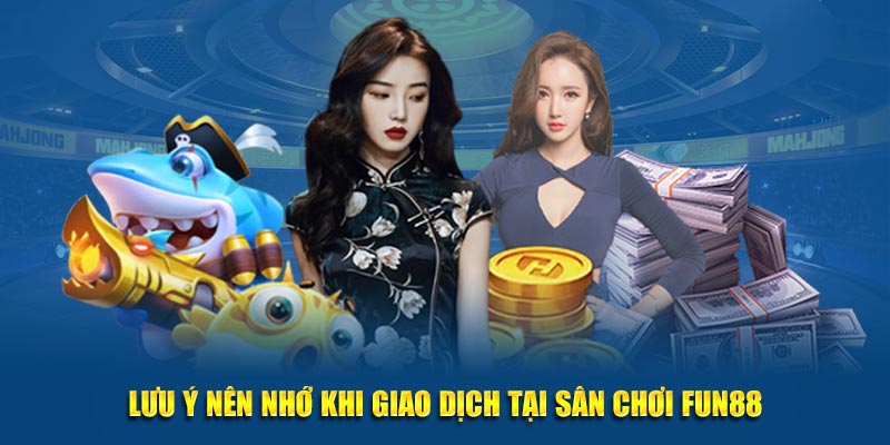 Lưu ý nên nhớ khi giao dịch tại sân chơi Fun88