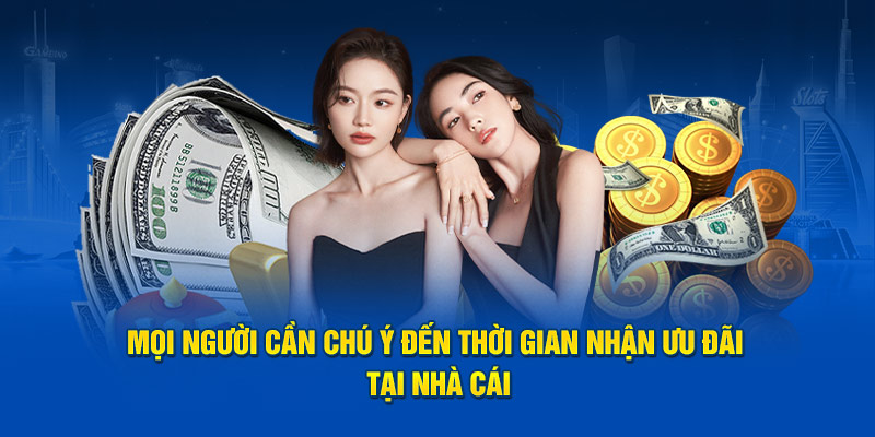 Mọi người cần chú ý đến thời gian nhận ưu đãi tại nhà cái