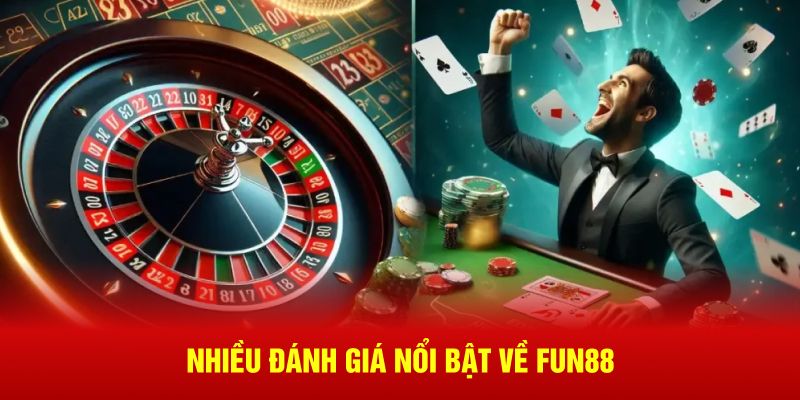 Nhiều đánh giá nổi bật về Fun88