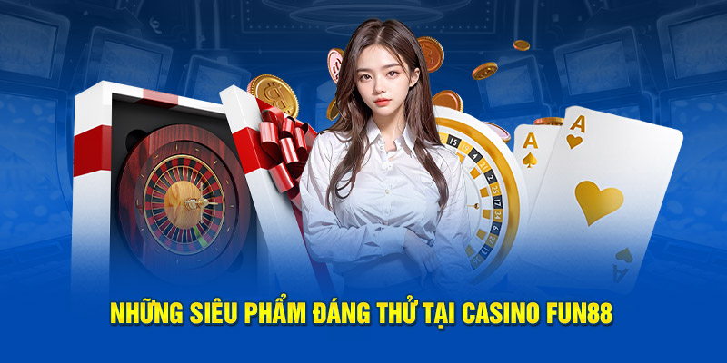 Những siêu phẩm đáng thử tại casino FUN88