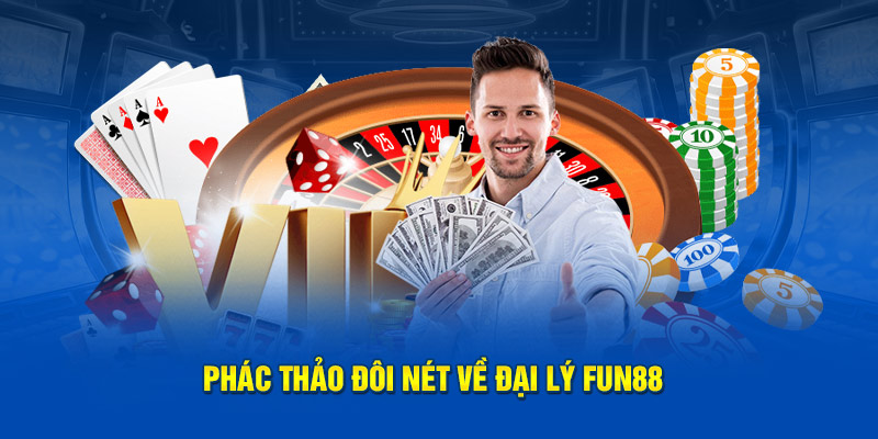 Phác thảo đôi nét về  đại lý Fun88