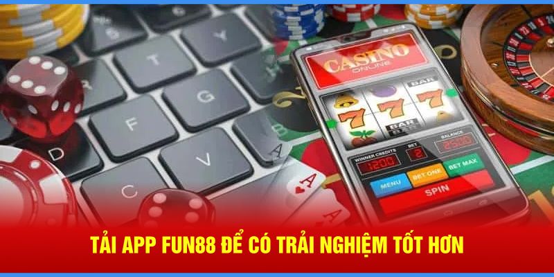 Tải app Fun88 để có trải nghiệm tốt hơn