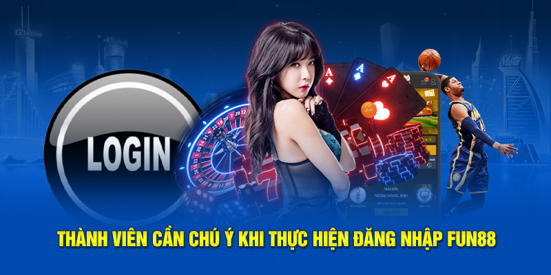 Thành viên cần chú ý khi thực hiện đăng nhập Fun88