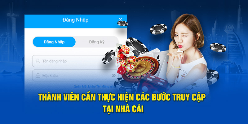 Thành viên cần thực hiện các bước truy cập tại nhà cái