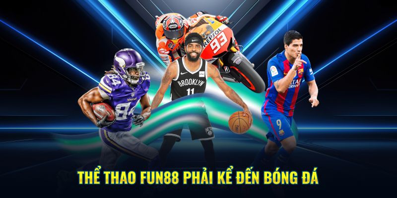 Thể thao Fun88 phải kể đến bóng đá