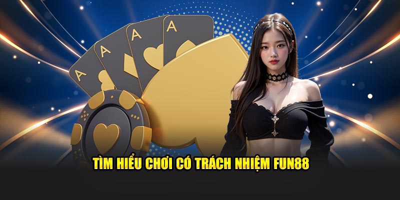 Tìm hiểu chơi có trách nhiệm FUN88