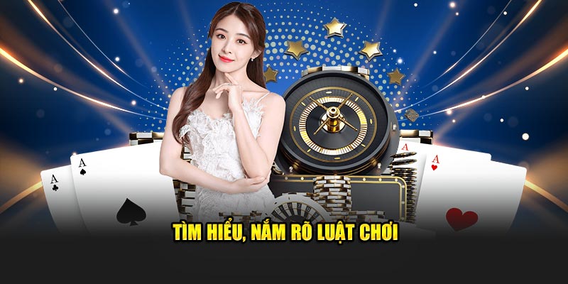 Tìm hiểu, nắm rõ luật chơi