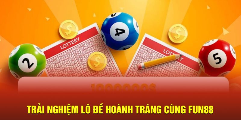 Trải nghiệm lô đề hoành tráng cùng Fun88