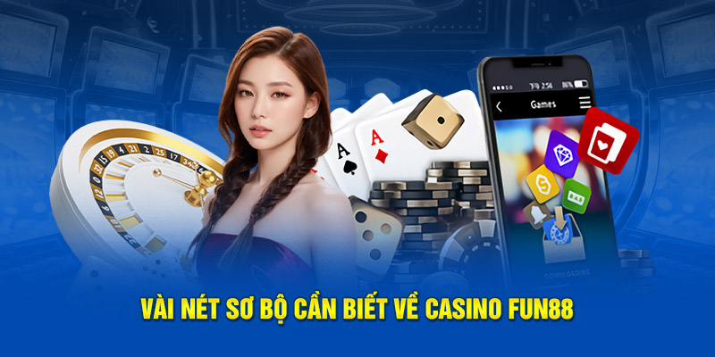 Vài nét sơ bộ cần biết về casino FUN88